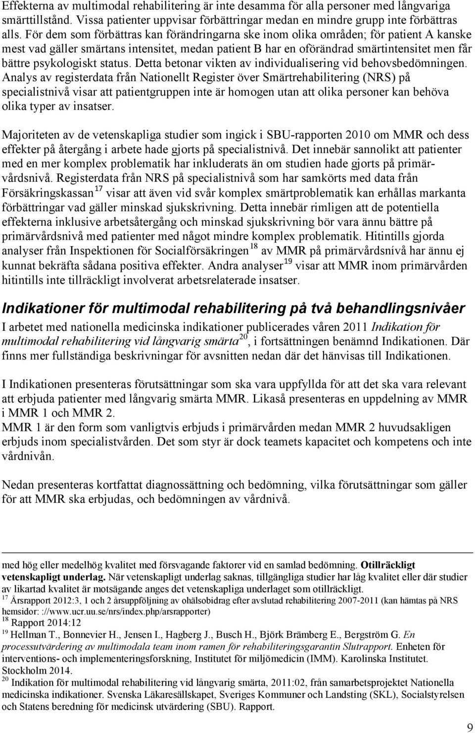 psykologiskt status. Detta betonar vikten av individualisering vid behovsbedömningen.