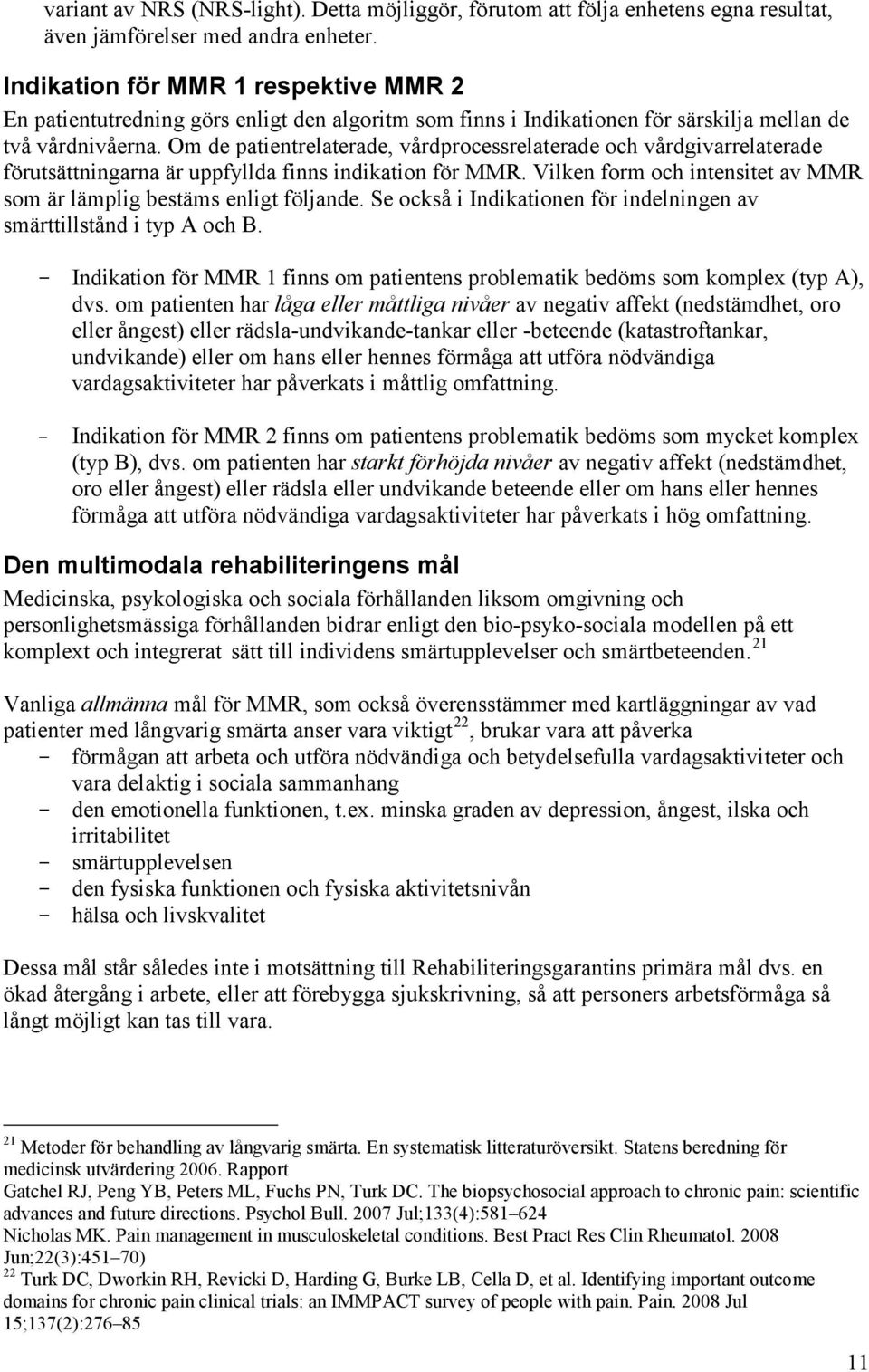 Om de patientrelaterade, vårdprocessrelaterade och vårdgivarrelaterade förutsättningarna är uppfyllda finns indikation för MMR.