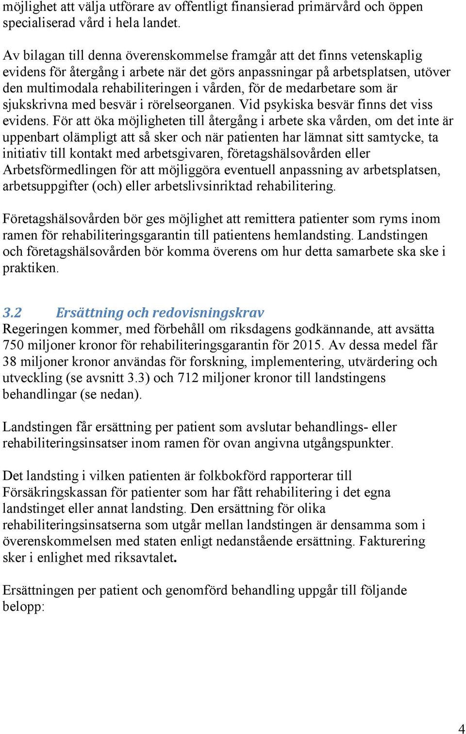 för de medarbetare som är sjukskrivna med besvär i rörelseorganen. Vid psykiska besvär finns det viss evidens.