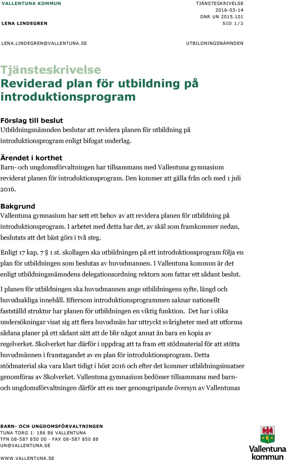 enligt bifogat underlag. Ärendet i korthet Barn- och ungdomsförvaltningen har tillsammans med Vallentuna gymnasium reviderat planen för introduktionsprogram.