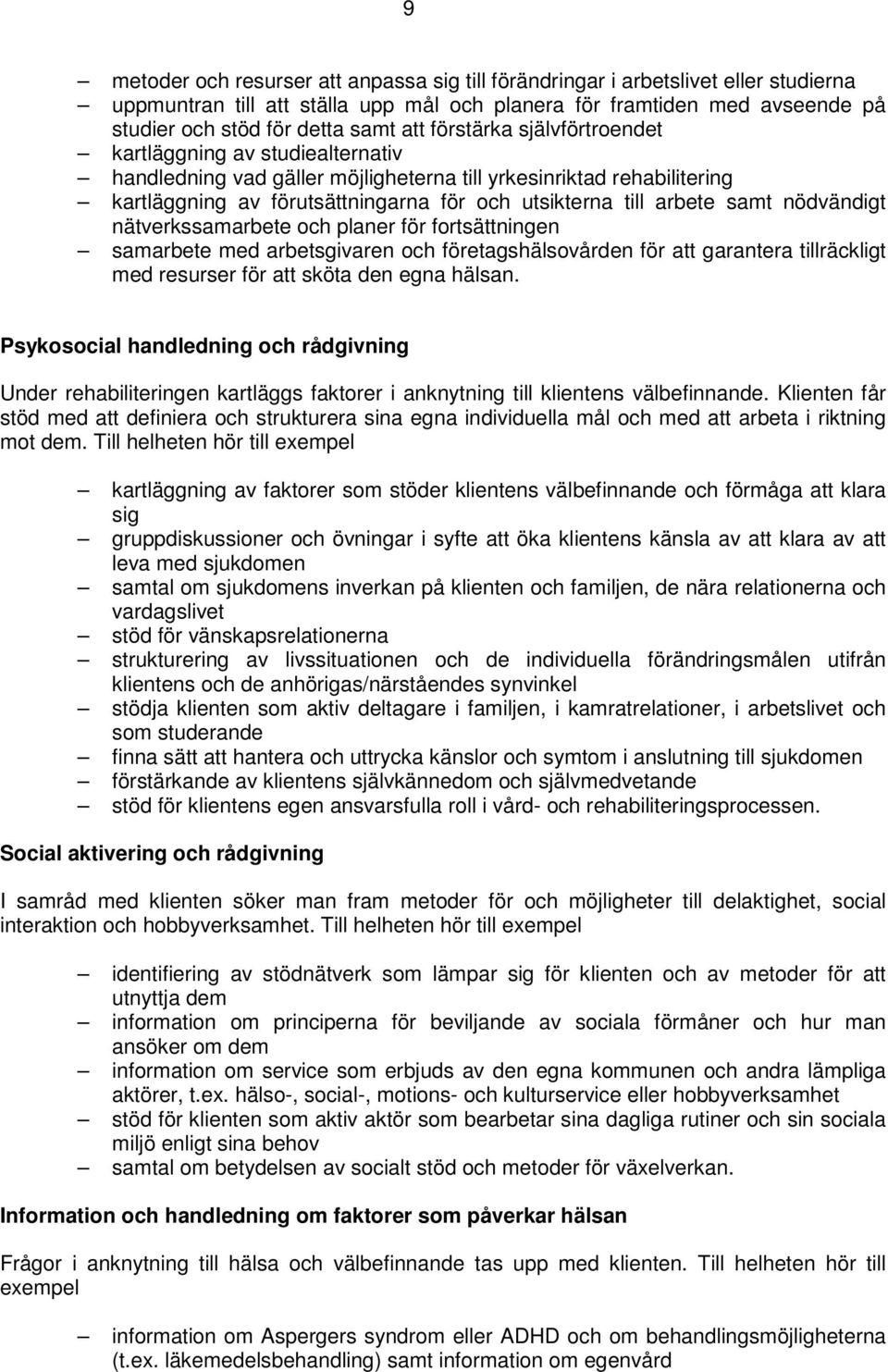 samt nödvändigt nätverkssamarbete och planer för fortsättningen samarbete med arbetsgivaren och företagshälsovården för att garantera tillräckligt med resurser för att sköta den egna hälsan.