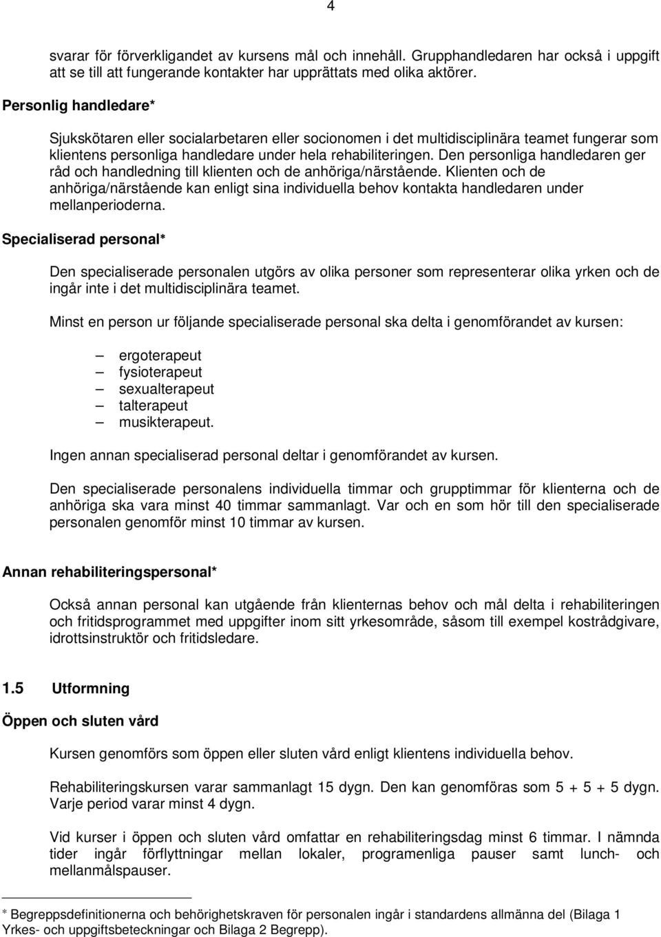 Den personliga handledaren ger råd och handledning till klienten och de anhöriga/närstående.