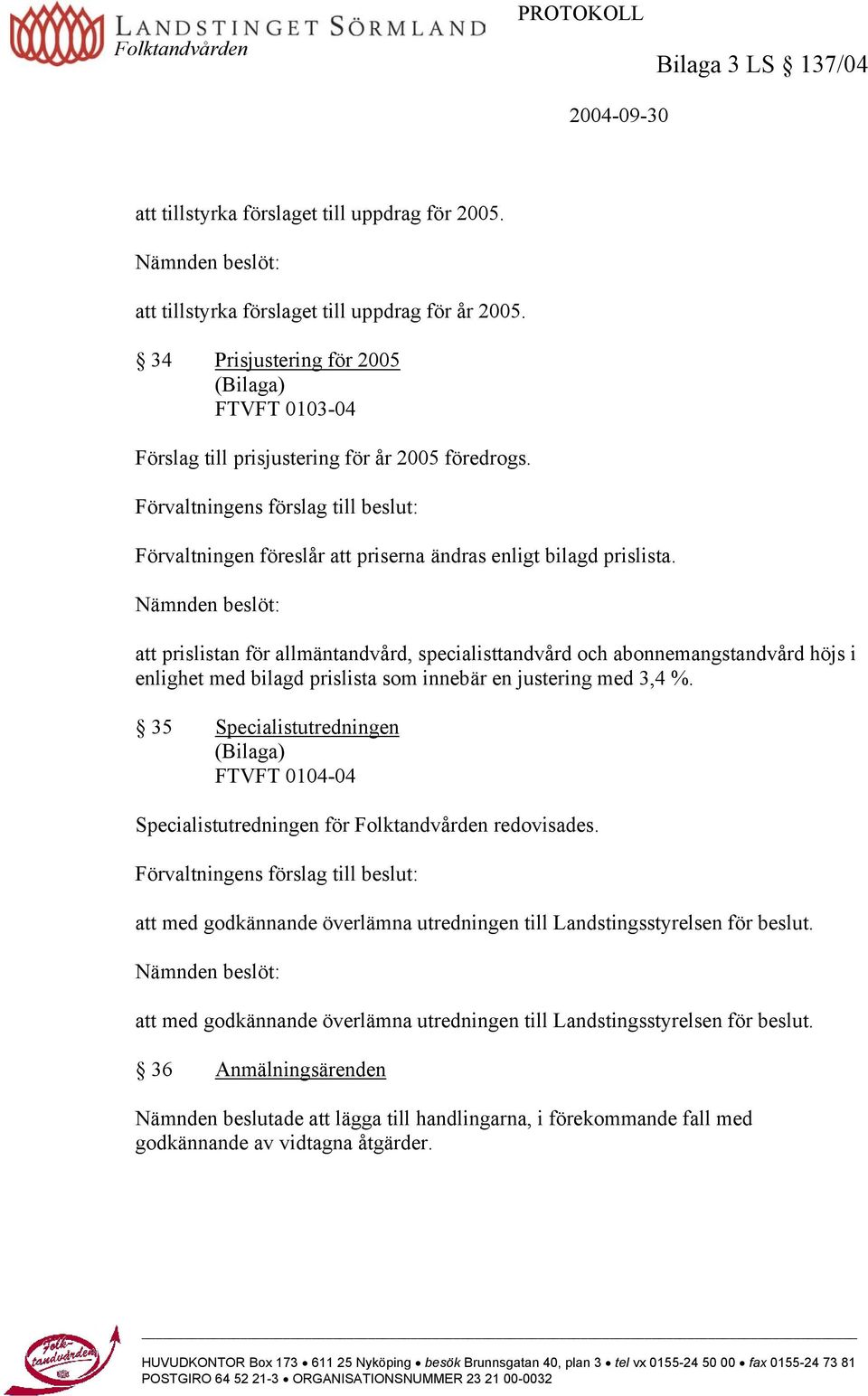 Förvaltningens förslag till beslut: Förvaltningen föreslår att priserna ändras enligt bilagd prislista.