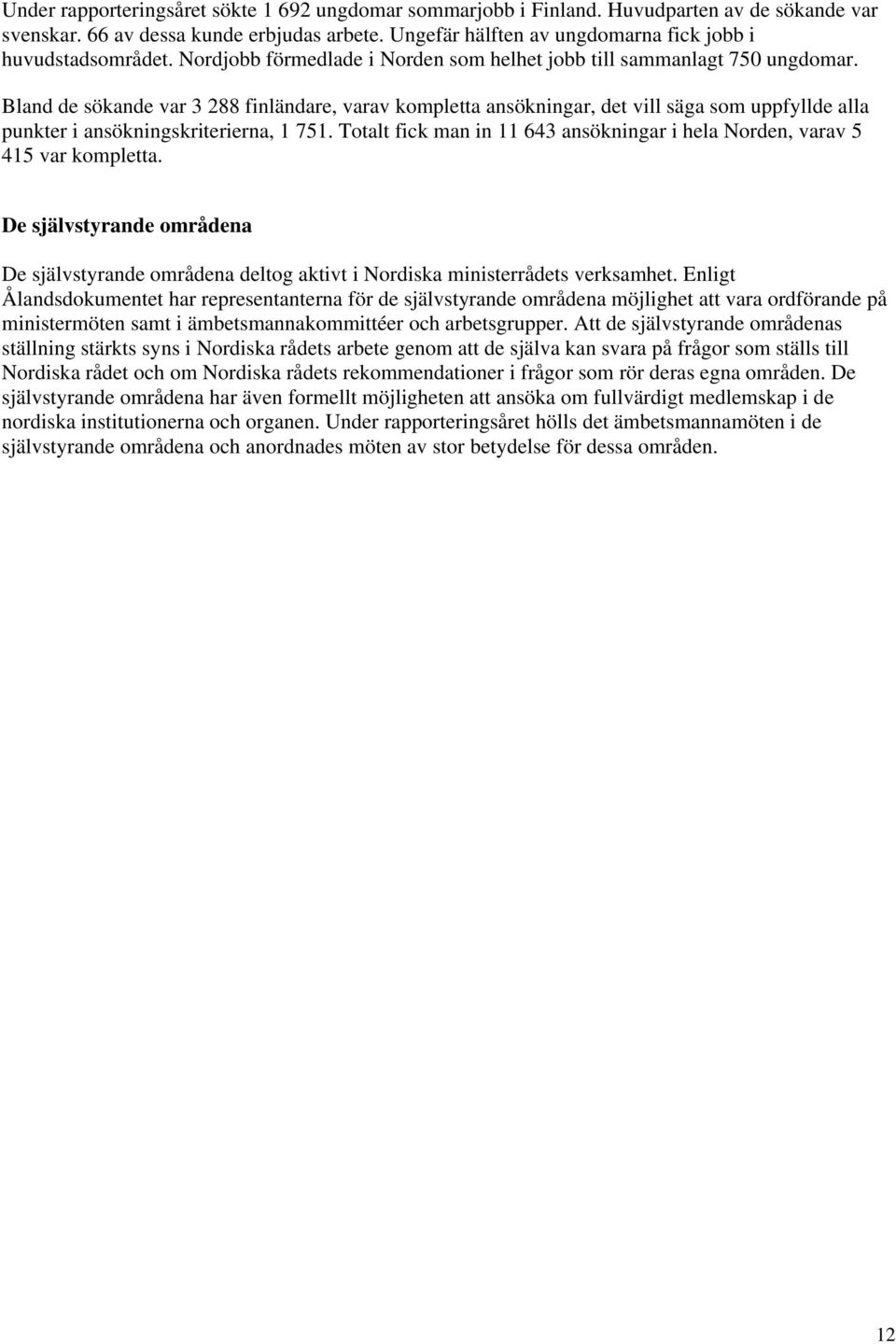 Bland de sökande var 3 288 finländare, varav kompletta ansökningar, det vill säga som uppfyllde alla punkter i ansökningskriterierna, 1 751.