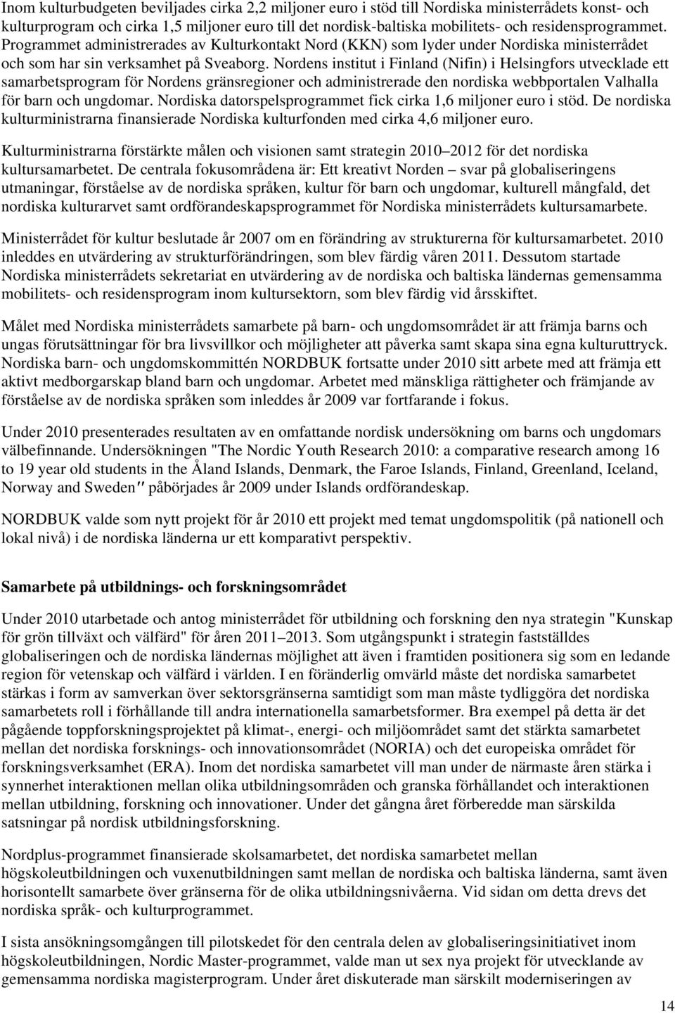 Nordens institut i Finland (Nifin) i Helsingfors utvecklade ett samarbetsprogram för Nordens gränsregioner och administrerade den nordiska webbportalen Valhalla för barn och ungdomar.