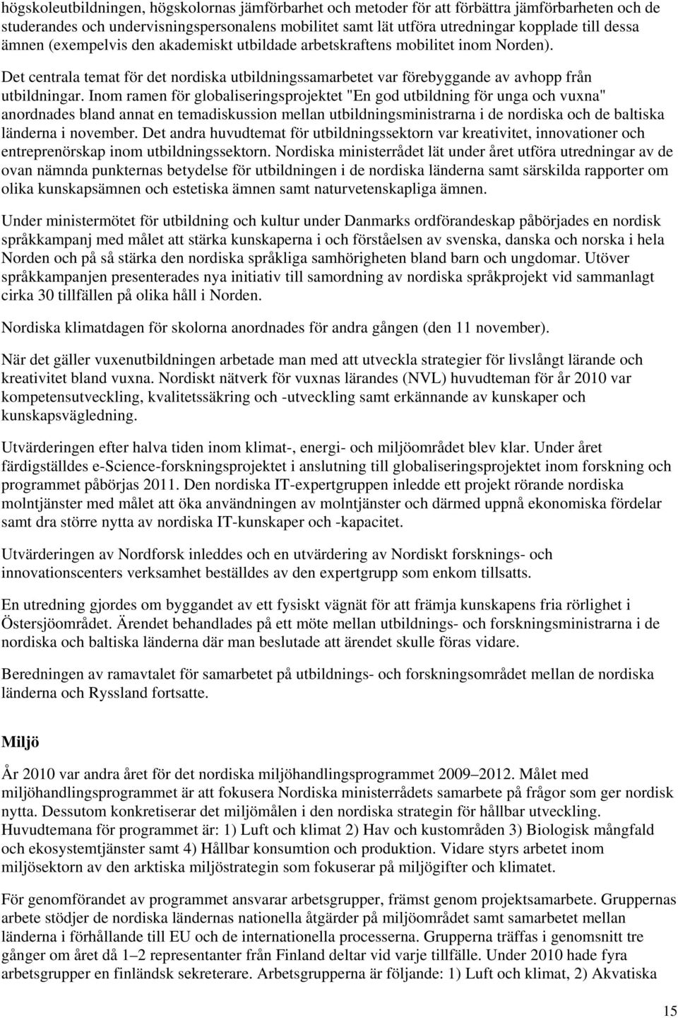 Inom ramen för globaliseringsprojektet "En god utbildning för unga och vuxna" anordnades bland annat en temadiskussion mellan utbildningsministrarna i de nordiska och de baltiska länderna i november.