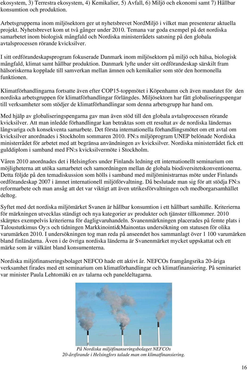 Temana var goda exempel på det nordiska samarbetet inom biologisk mångfald och Nordiska ministerrådets satsning på den globala avtalsprocessen rörande kvicksilver.