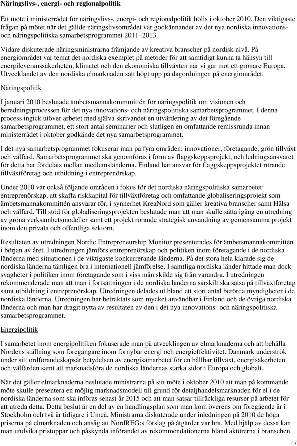 Vidare diskuterade näringsministrarna främjande av kreativa branscher på nordisk nivå.