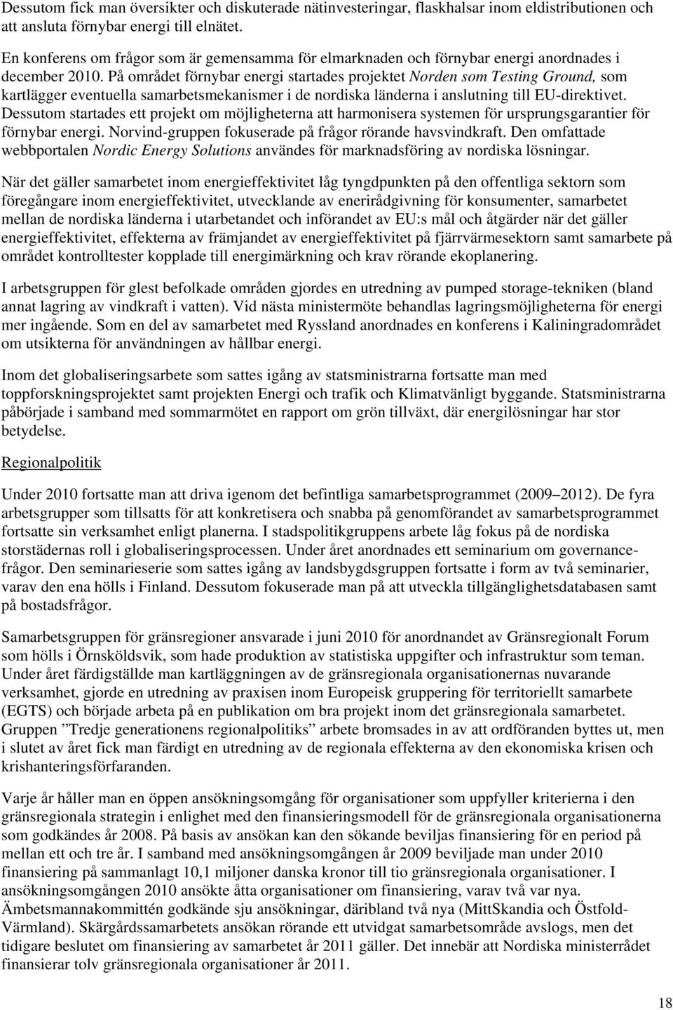 På området förnybar energi startades projektet Norden som Testing Ground, som kartlägger eventuella samarbetsmekanismer i de nordiska länderna i anslutning till EU-direktivet.