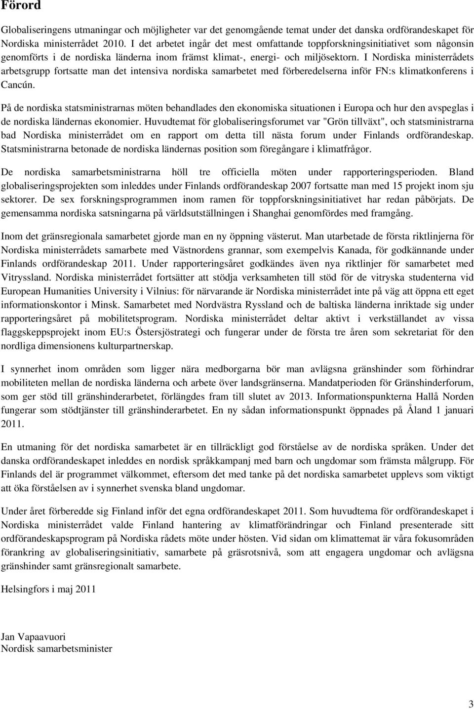 I Nordiska ministerrådets arbetsgrupp fortsatte man det intensiva nordiska samarbetet med förberedelserna inför FN:s klimatkonferens i Cancún.