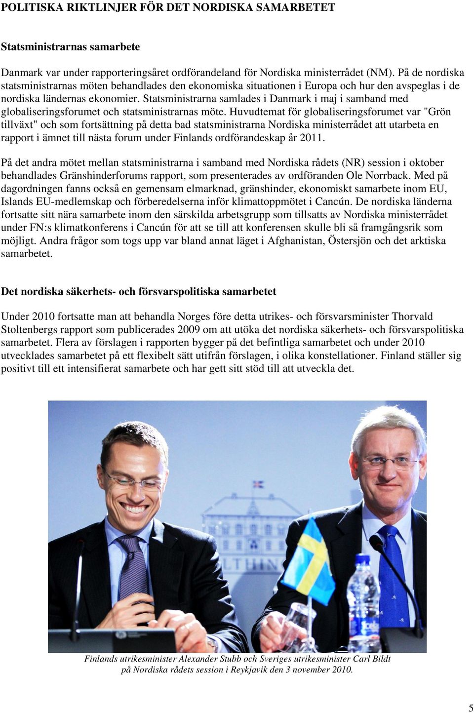 Statsministrarna samlades i Danmark i maj i samband med globaliseringsforumet och statsministrarnas möte.