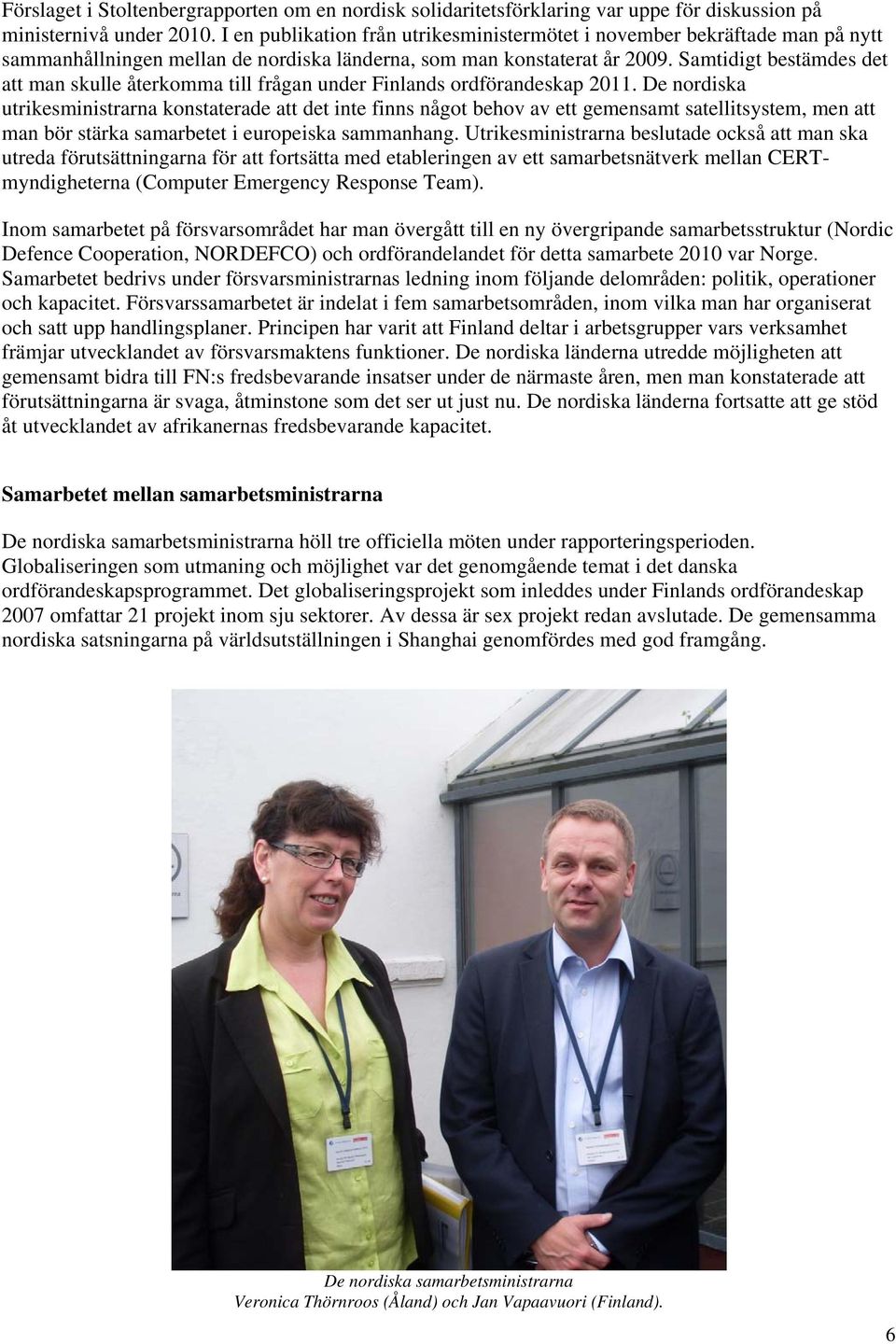 Samtidigt bestämdes det att man skulle återkomma till frågan under Finlands ordförandeskap 2011.