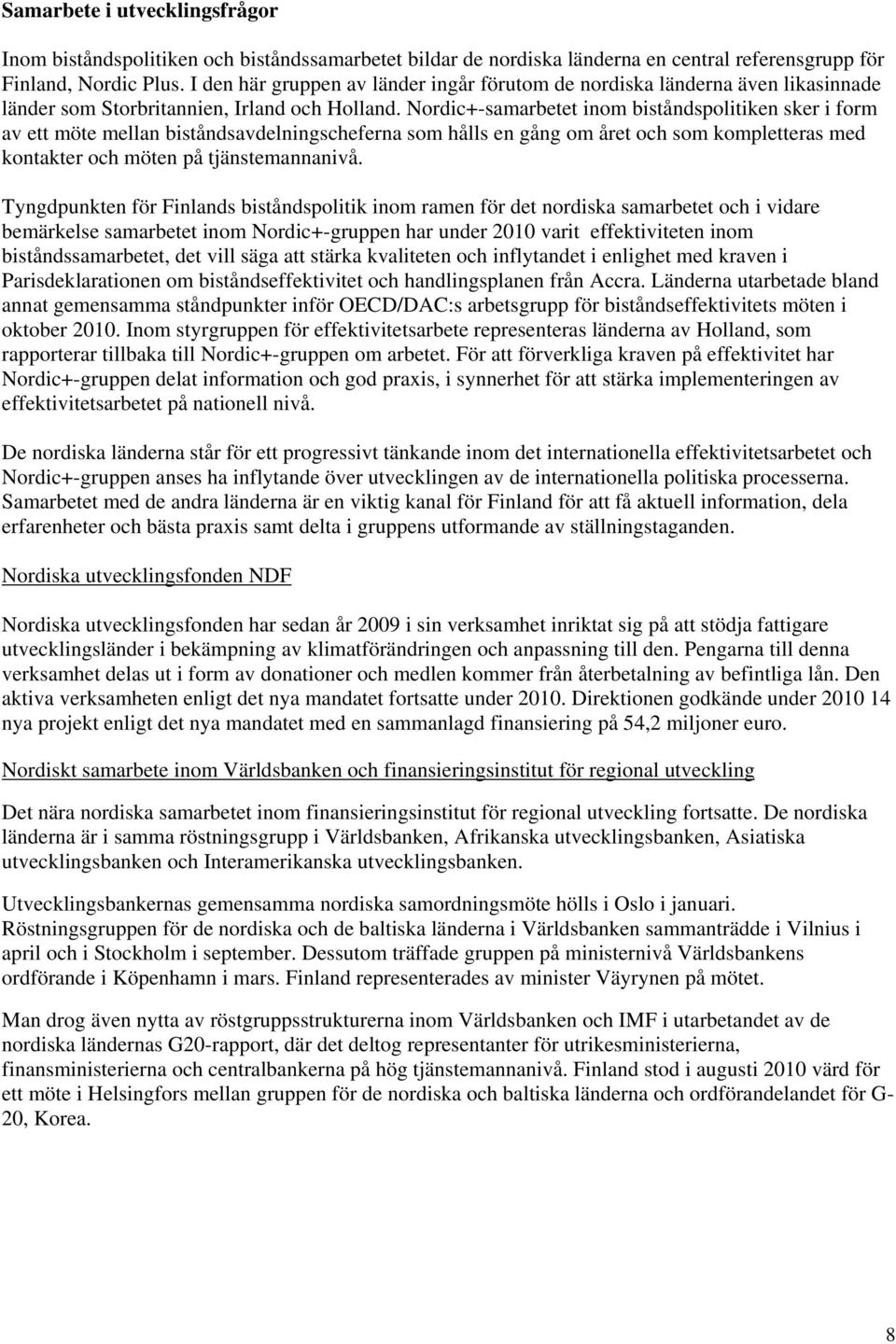 Nordic+-samarbetet inom biståndspolitiken sker i form av ett möte mellan biståndsavdelningscheferna som hålls en gång om året och som kompletteras med kontakter och möten på tjänstemannanivå.