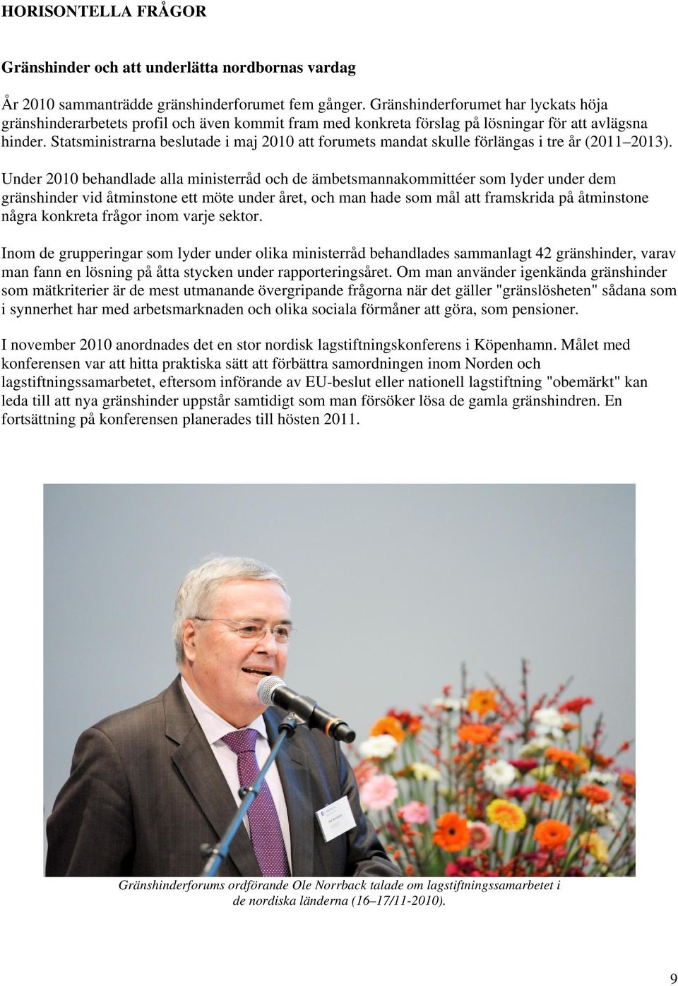Statsministrarna beslutade i maj 2010 att forumets mandat skulle förlängas i tre år (2011 2013).