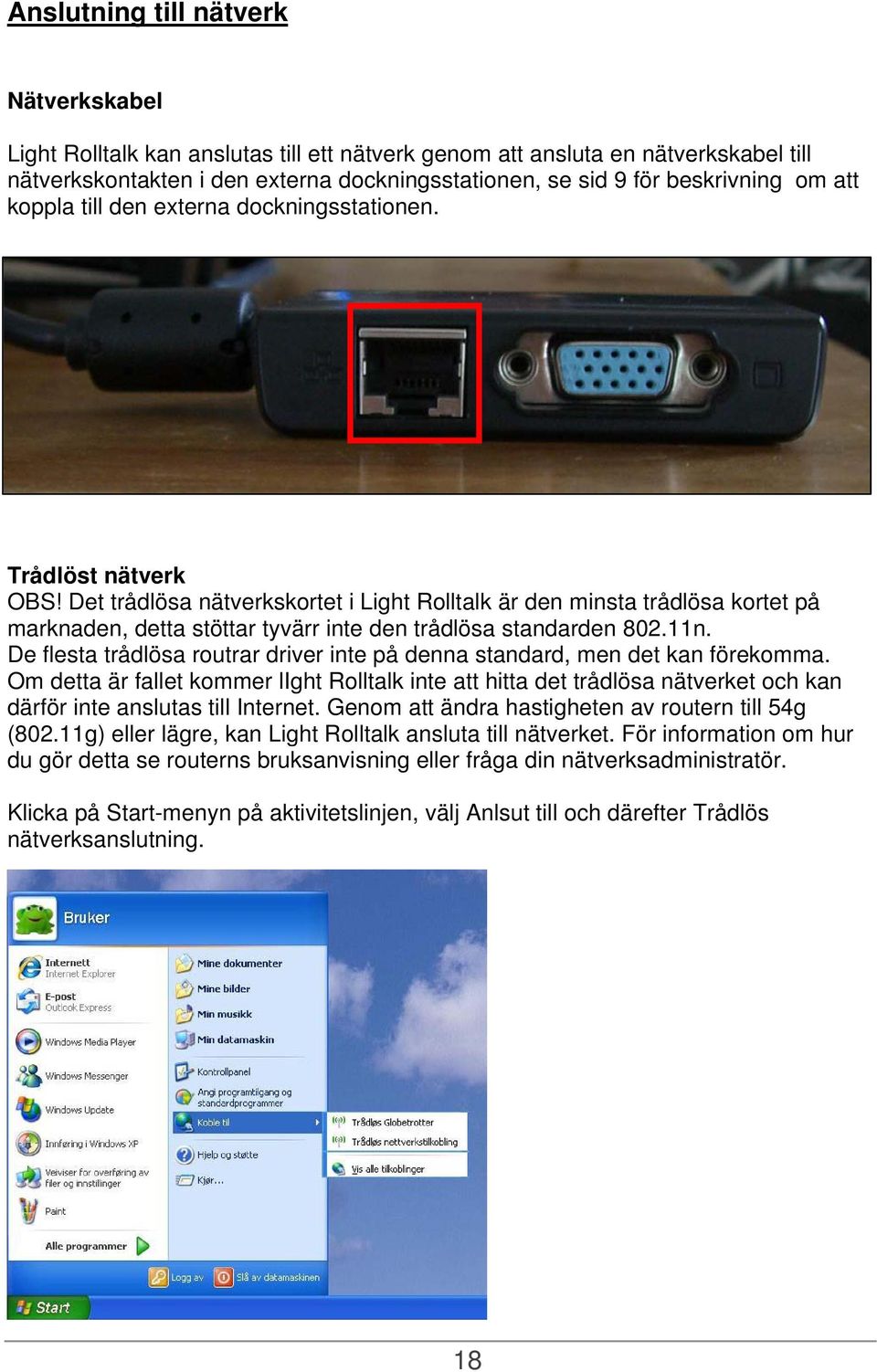 Det trådlösa nätverkskortet i Light Rolltalk är den minsta trådlösa kortet på marknaden, detta stöttar tyvärr inte den trådlösa standarden 802.11n.