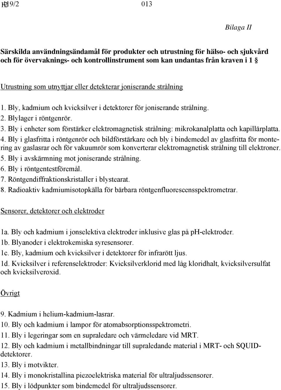 Bly i enheter som förstärker elektromagnetisk strålning: mikrokanalplatta och kapillärplatta. 4.