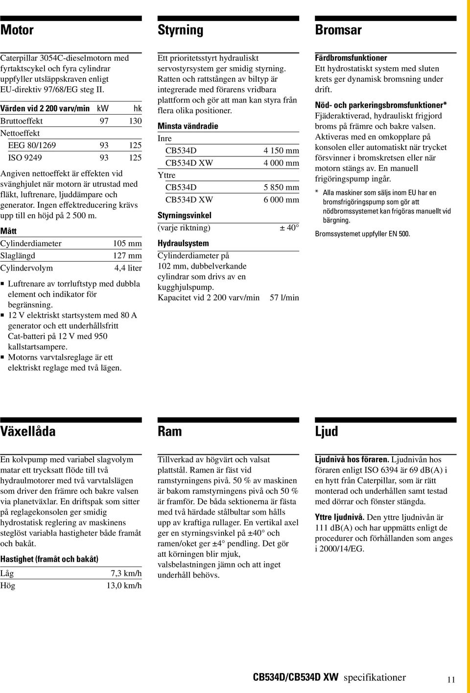 ljuddämpare och generator. Ingen effektreducering krävs upp till en höjd på 2 500 m.