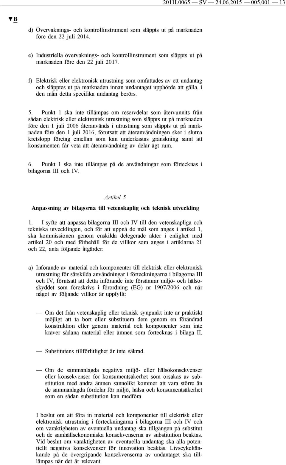 f) Elektrisk eller elektronisk utrustning som omfattades av ett undantag och släpptes ut på marknaden innan undantaget upphörde att gälla, i den mån detta specifika undantag berörs. 5.