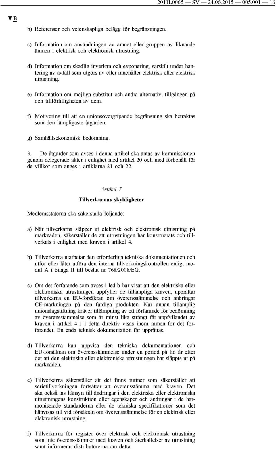 d) Information om skadlig inverkan och exponering, särskilt under hantering av avfall som utgörs av eller innehåller elektrisk eller elektrisk utrustning.