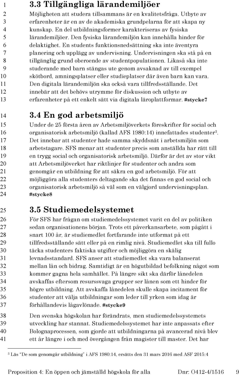 En students funktionsnedsättning ska inte äventyra planering och upplägg av undervisning. Undervisningen ska stå på en tillgänglig grund oberoende av studentpopulationen.