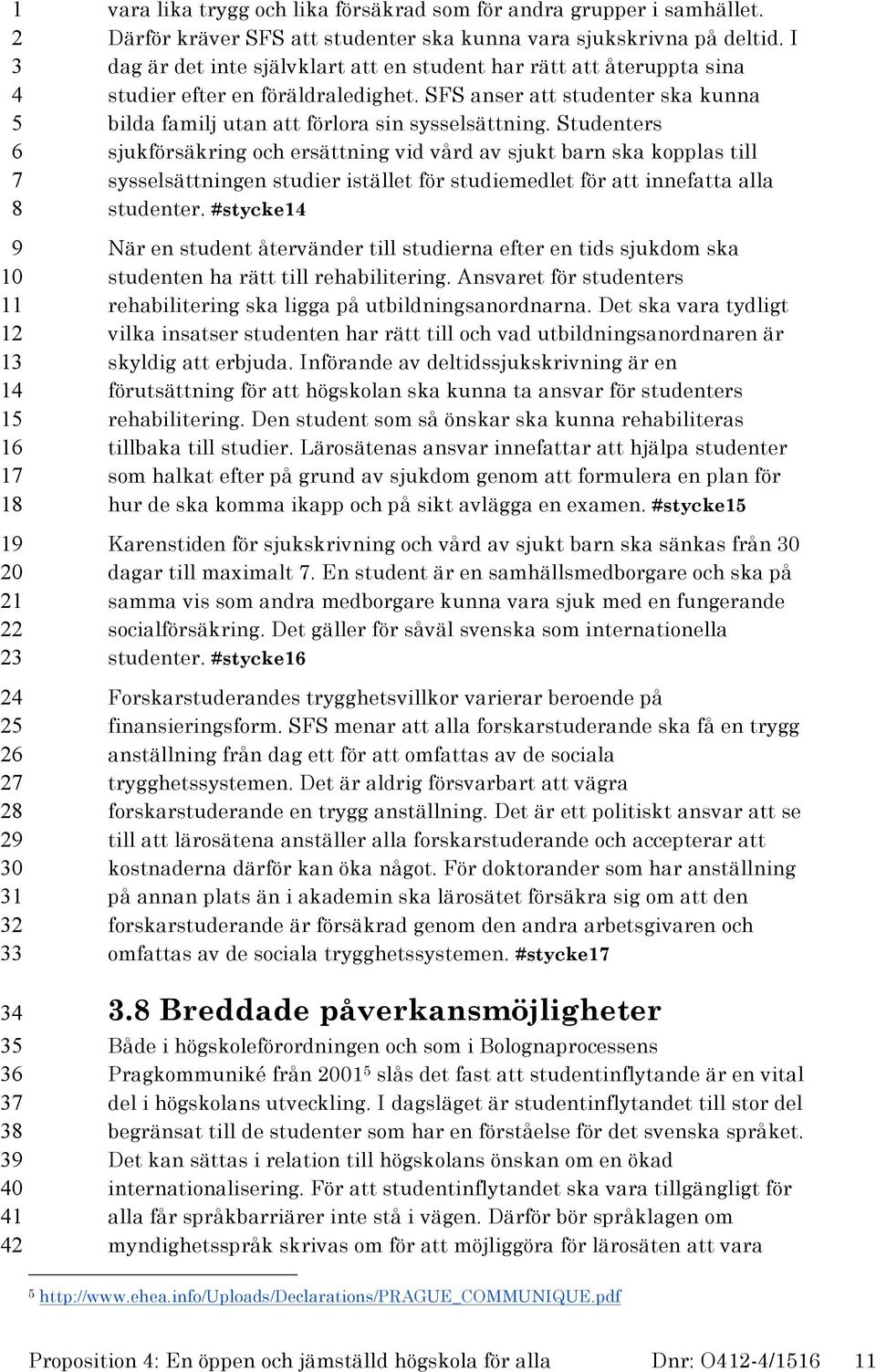 Studenters sjukförsäkring och ersättning vid vård av sjukt barn ska kopplas till sysselsättningen studier istället för studiemedlet för att innefatta alla studenter.