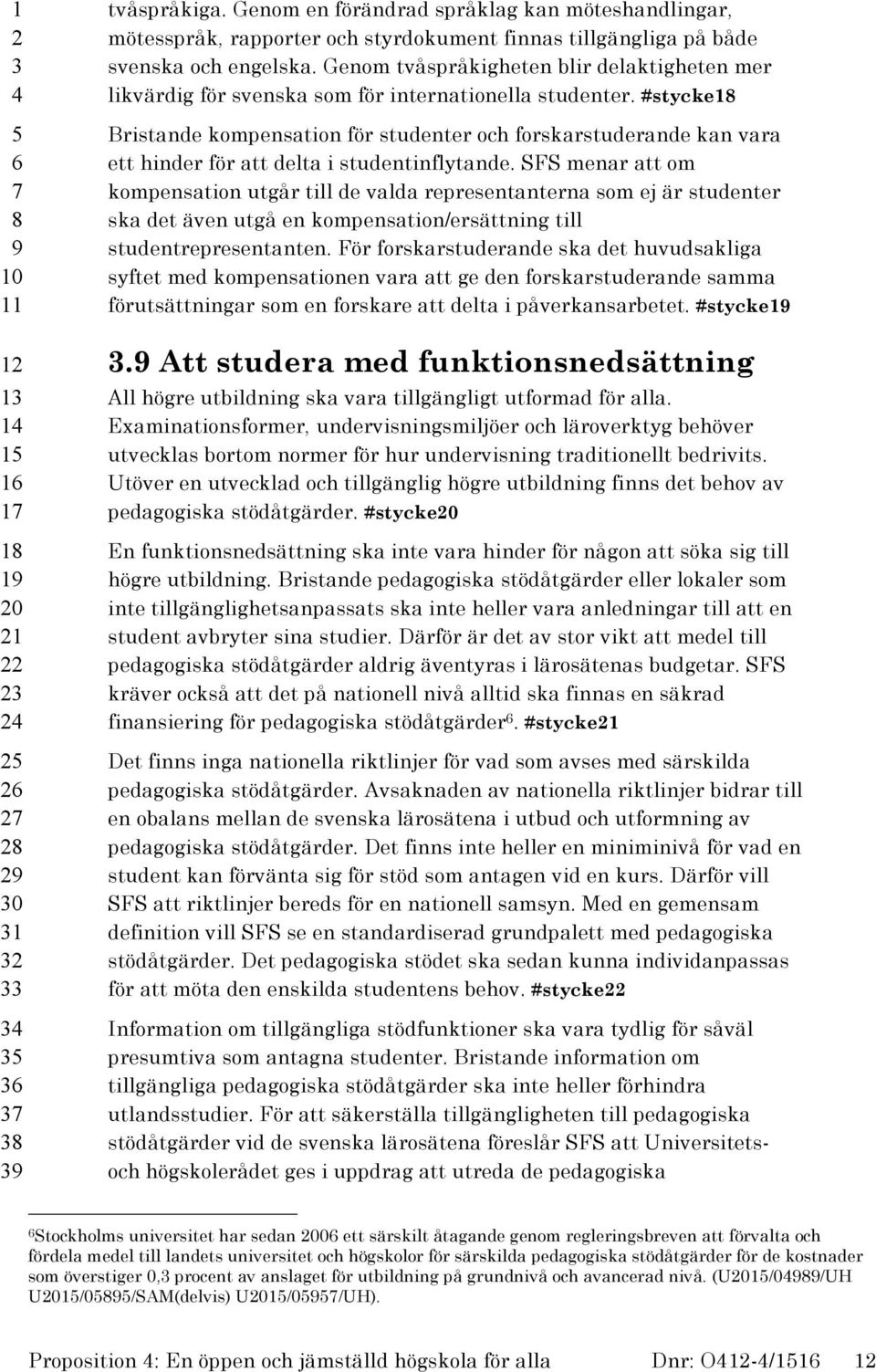 #stycke1 Bristande kompensation för studenter och forskarstuderande kan vara ett hinder för att delta i studentinflytande.