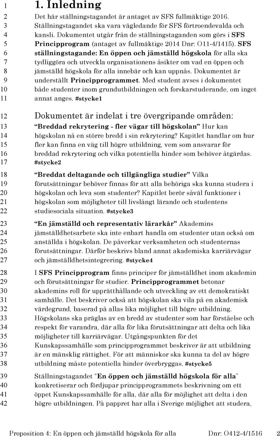 SFS ställningstagande: En öppen och jämställd högskola för alla ska tydliggöra och utveckla organisationens åsikter om vad en öppen och jämställd högskola för alla innebär och kan uppnås.