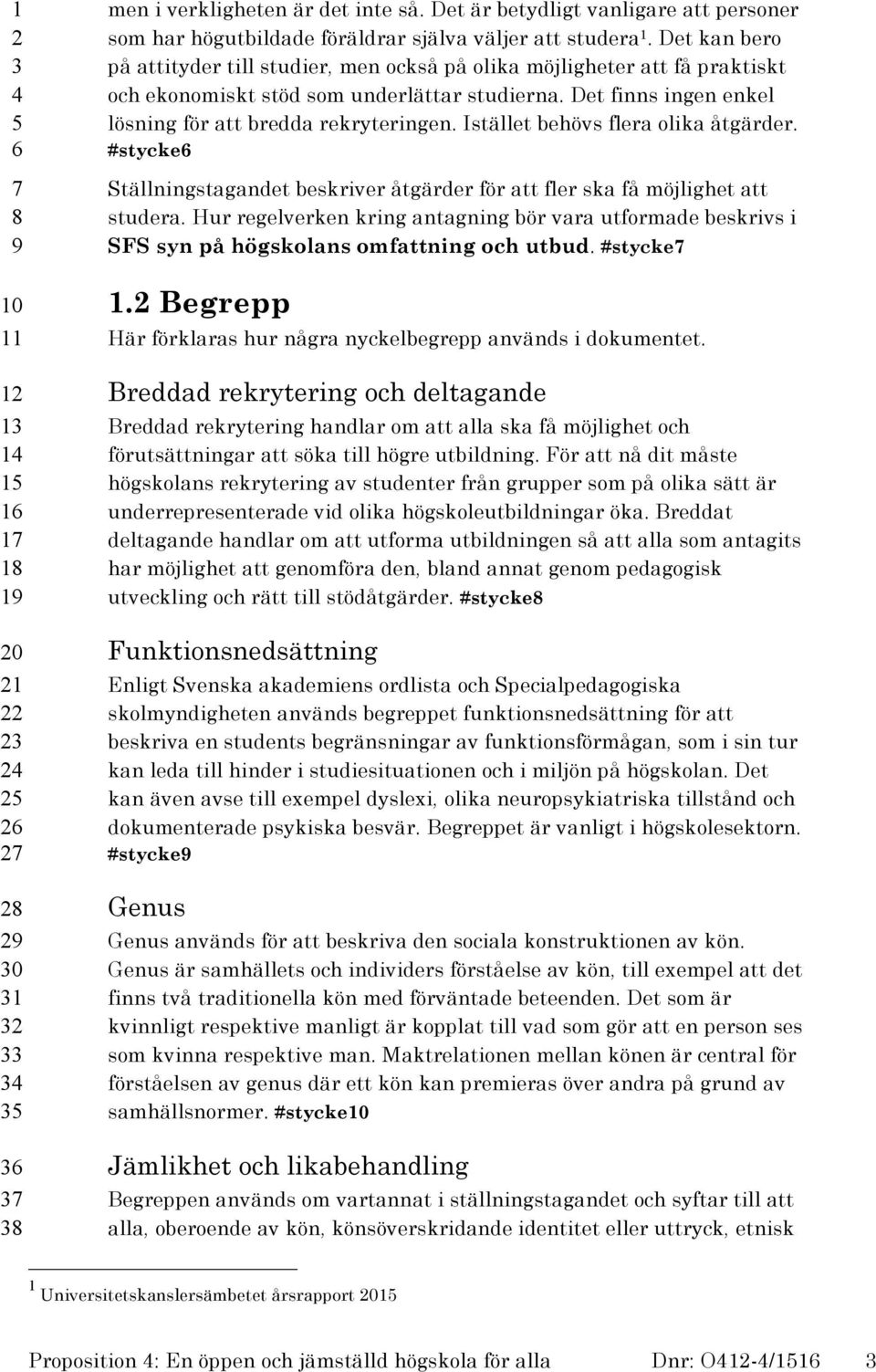 Istället behövs flera olika åtgärder. #stycke Ställningstagandet beskriver åtgärder för att fler ska få möjlighet att studera.