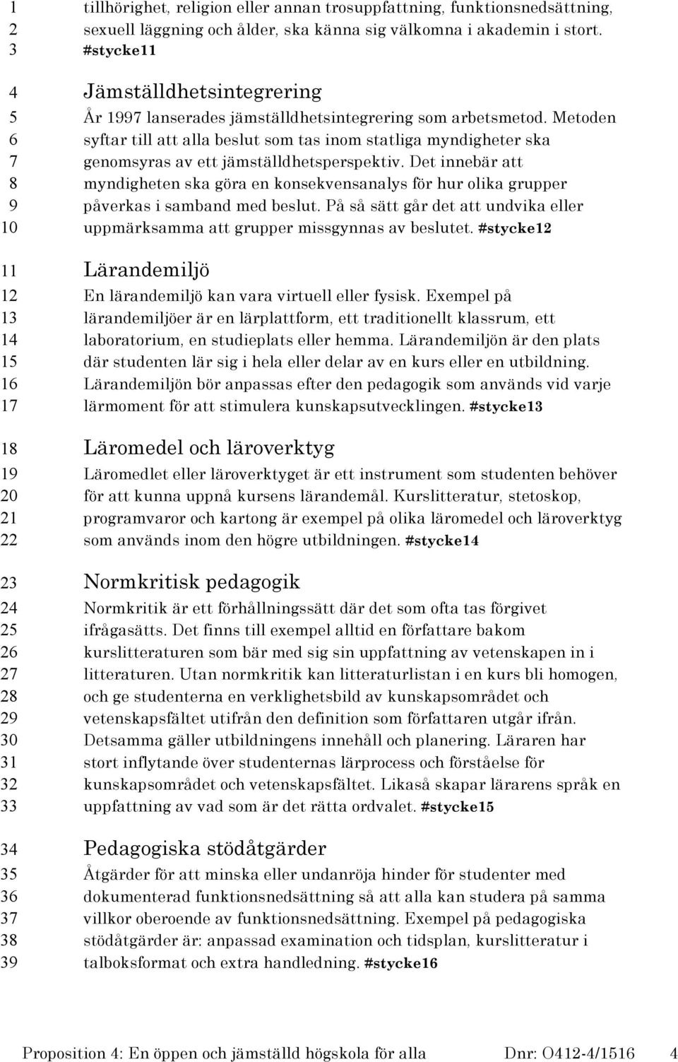 Metoden syftar till att alla beslut som tas inom statliga myndigheter ska genomsyras av ett jämställdhetsperspektiv.