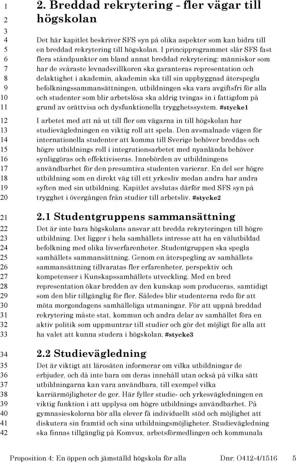 akademin ska till sin uppbyggnad återspegla befolkningssammansättningen, utbildningen ska vara avgiftsfri för alla och studenter som blir arbetslösa ska aldrig tvingas in i fattigdom på grund av