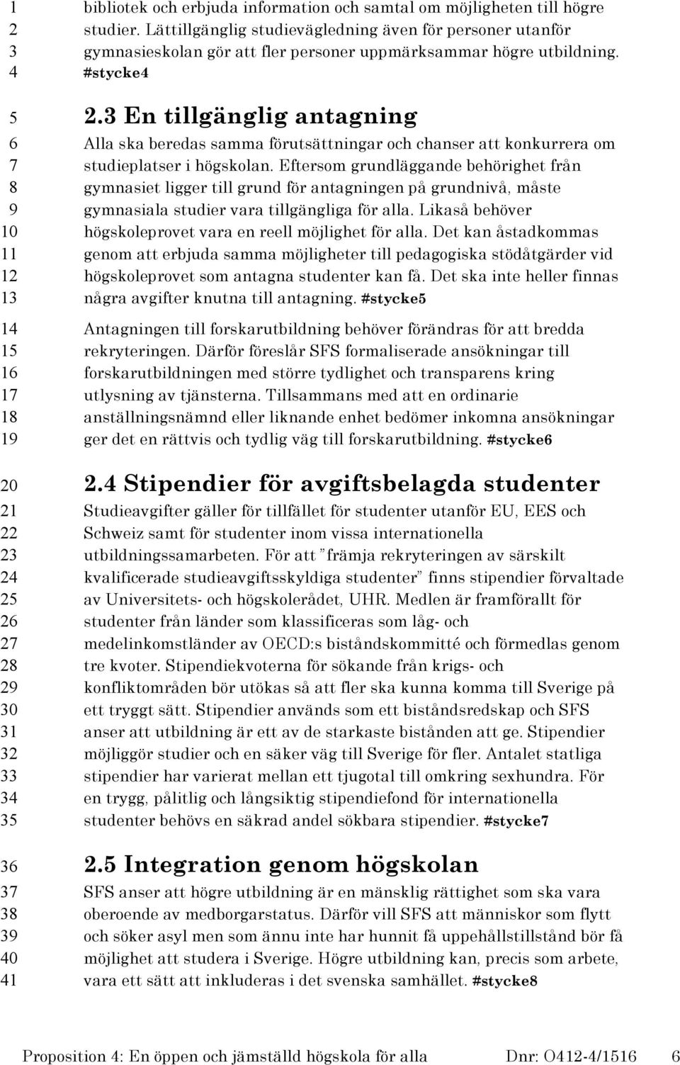 En tillgänglig antagning Alla ska beredas samma förutsättningar och chanser att konkurrera om studieplatser i högskolan.