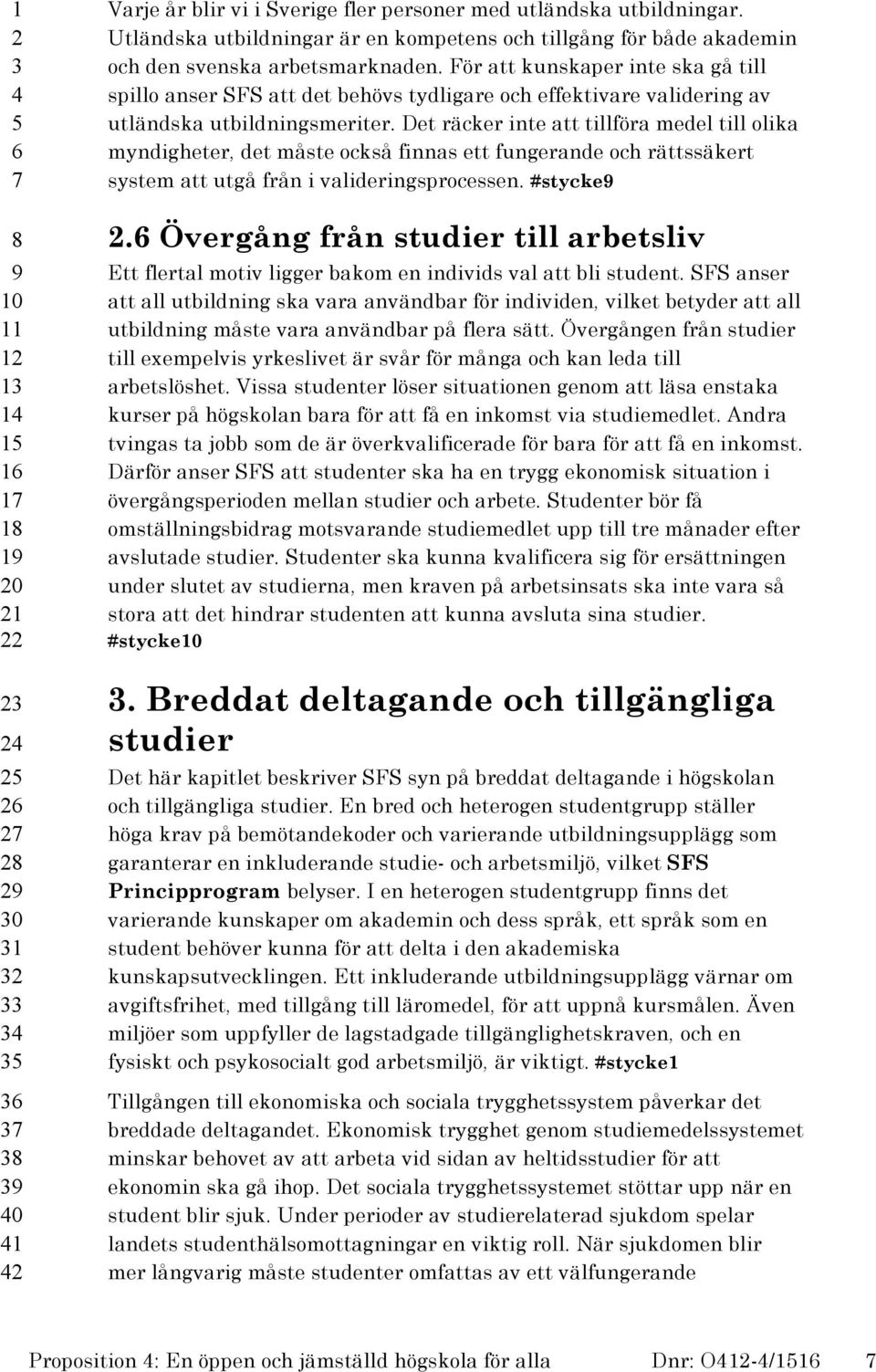 Det räcker inte att tillföra medel till olika myndigheter, det måste också finnas ett fungerande och rättssäkert system att utgå från i valideringsprocessen. #stycke.