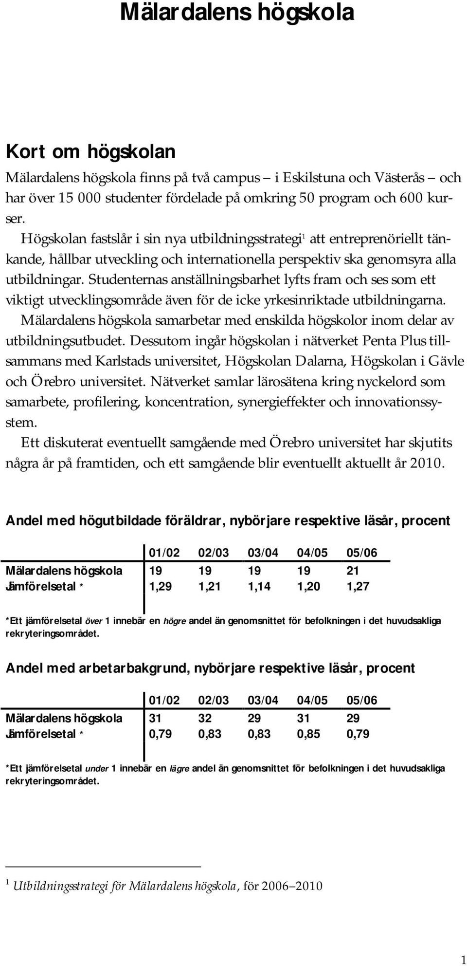 Studenternas anställningsbarhet lyfts fram och ses som ett viktigt utvecklingsområde även för de icke yrkesinriktade utbildningarna.