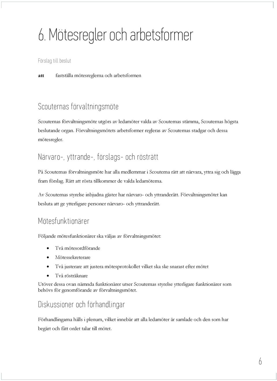 Närvaro-, yttrande-, förslags- och rösträtt På Scouternas förvaltningsmöte har alla medlemmar i Scouterna rätt närvara, yttra sig och lägga fram förslag. Rätt rösta tillkommer de valda ledamöterna.