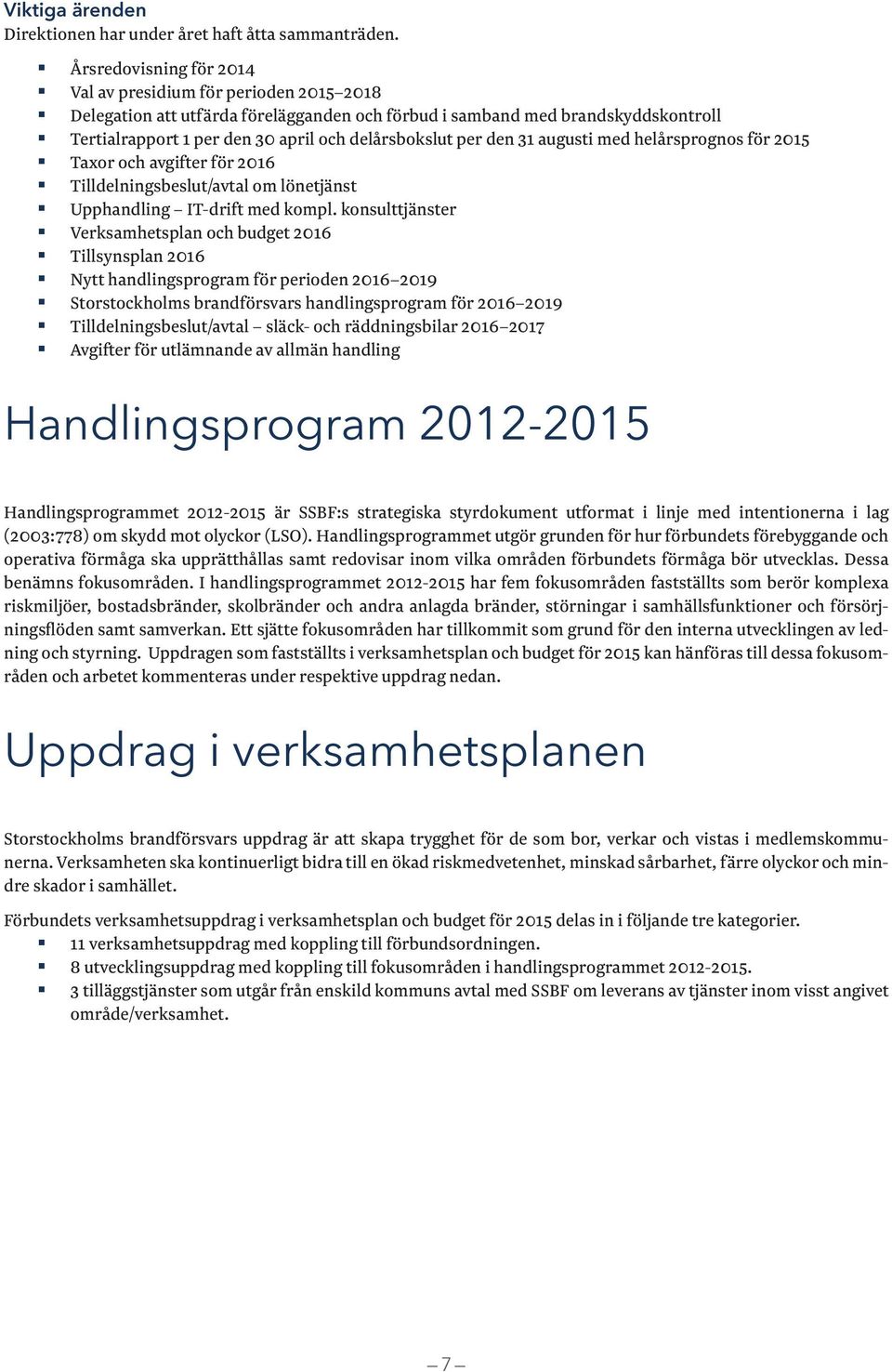 per den 31 augusti med helårsprognos för 2015 Taxor och avgifter för 2016 Tilldelningsbeslut/avtal om lönetjänst Upphandling IT-drift med kompl.