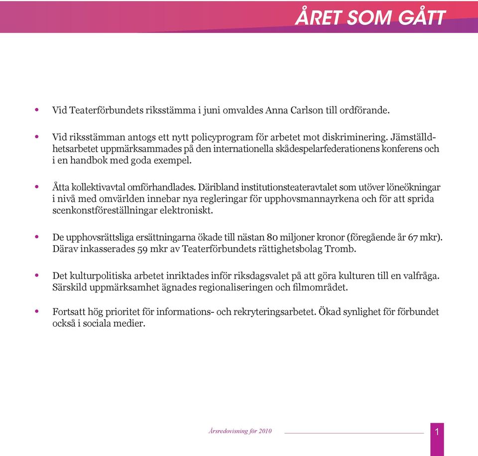 Däribland institutionsteateravtalet som utöver löneökningar i nivå med omvärlden innebar nya regleringar för upphovsmannayrkena och för att sprida scenkonstföreställningar elektroniskt.