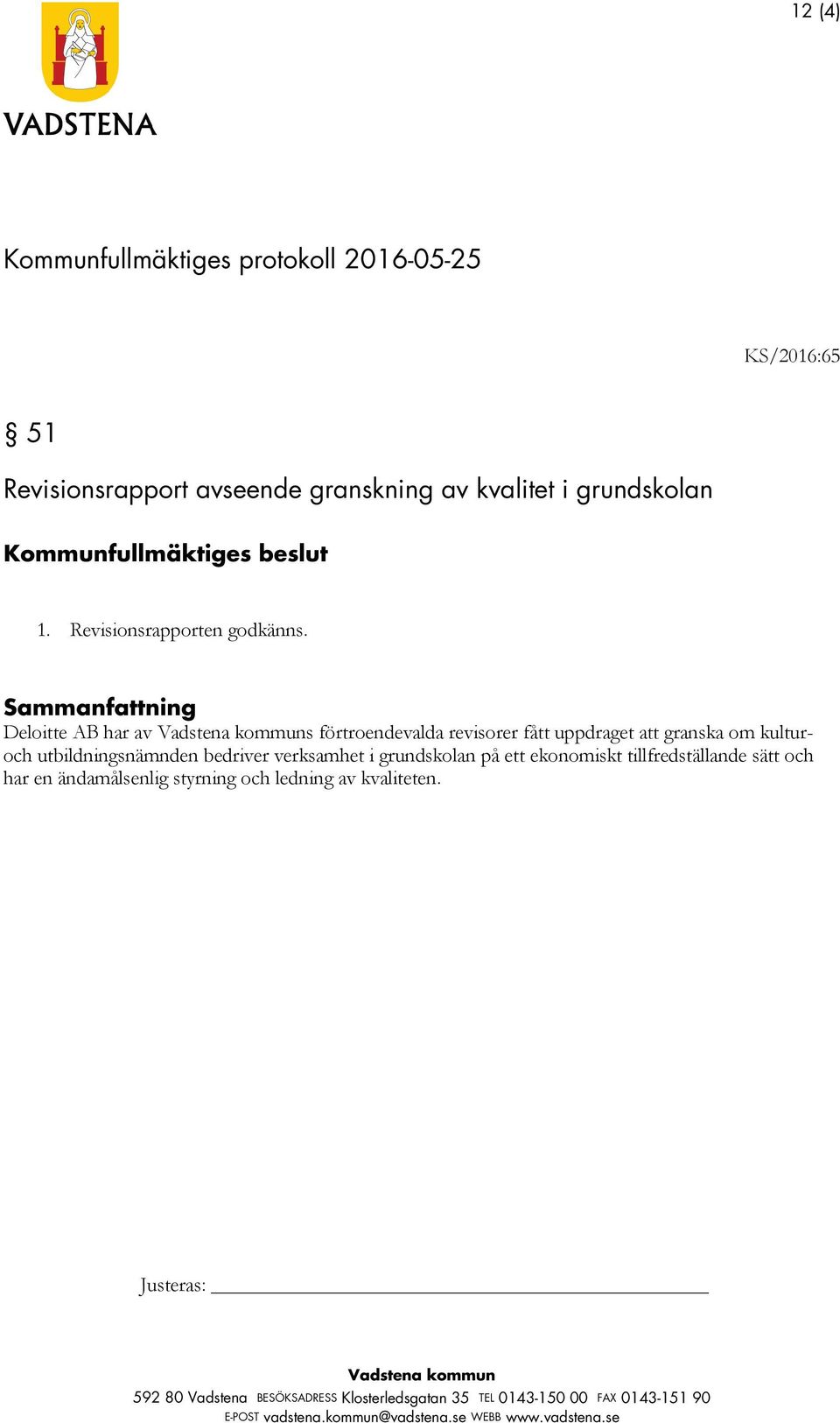 Deloitte AB har av s förtroendevalda revisorer fått uppdraget att granska om kulturoch