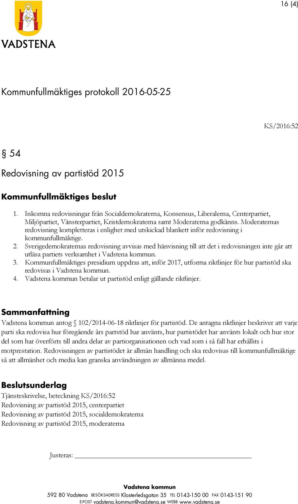 Moderaternas redovisning kompletteras i enlighet med utskickad blankett inför redovisning i kommunfullmäktige. 2.