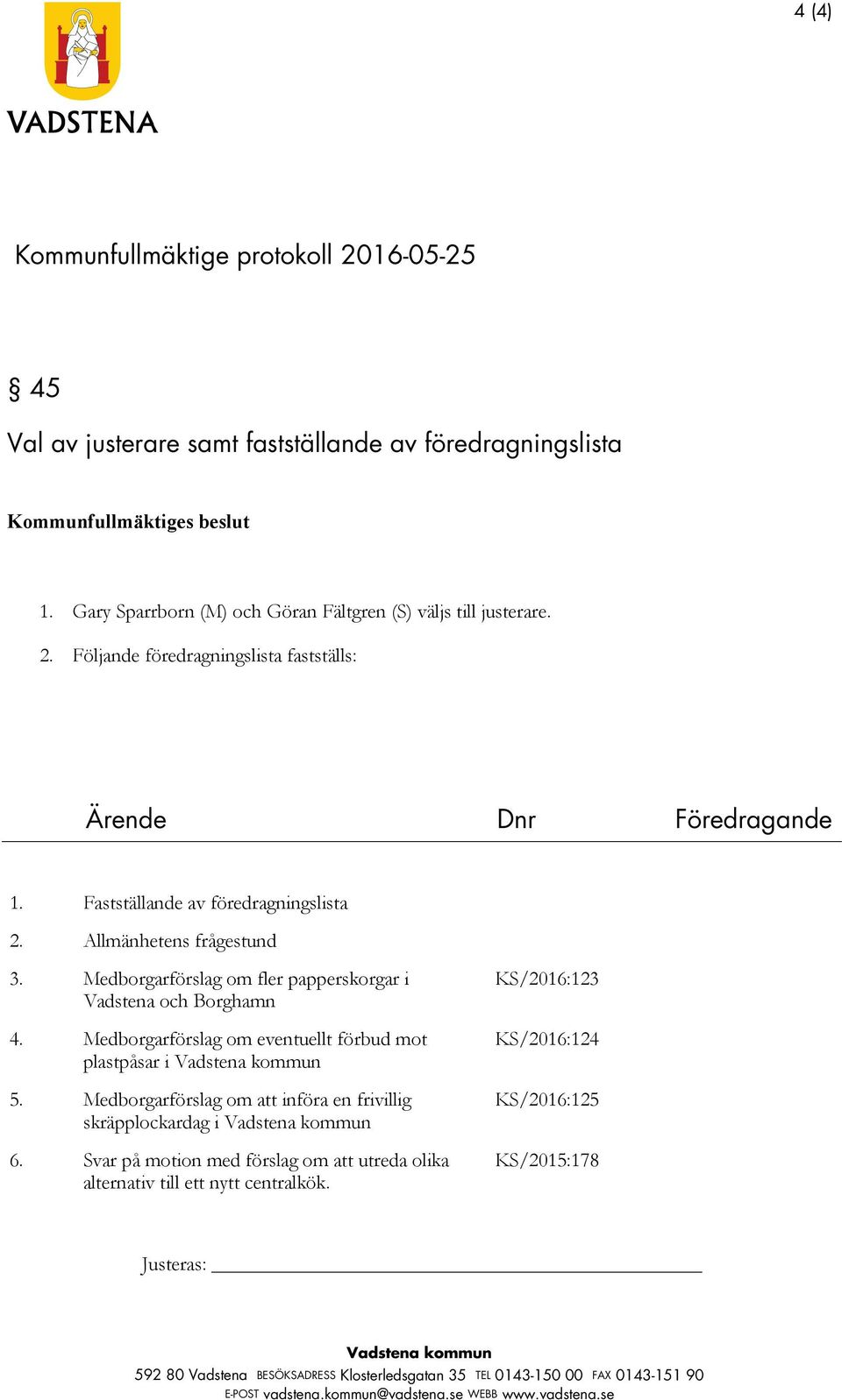 Fastställande av föredragningslista 2. Allmänhetens frågestund 3. Medborgarförslag om fler papperskorgar i Vadstena och Borghamn 4.
