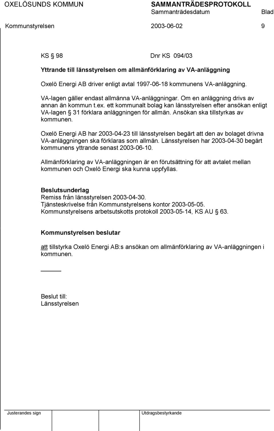 ett kommunalt bolag kan länsstyrelsen efter ansökan enligt VA-lagen 31 förklara anläggningen för allmän. Ansökan ska tillstyrkas av kommunen.