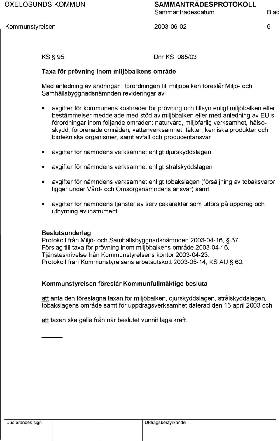 följande områden: naturvård, miljöfarlig verksamhet, hälsoskydd, förorenade områden, vattenverksamhet, täkter, kemiska produkter och biotekniska organismer, samt avfall och producentansvar avgifter