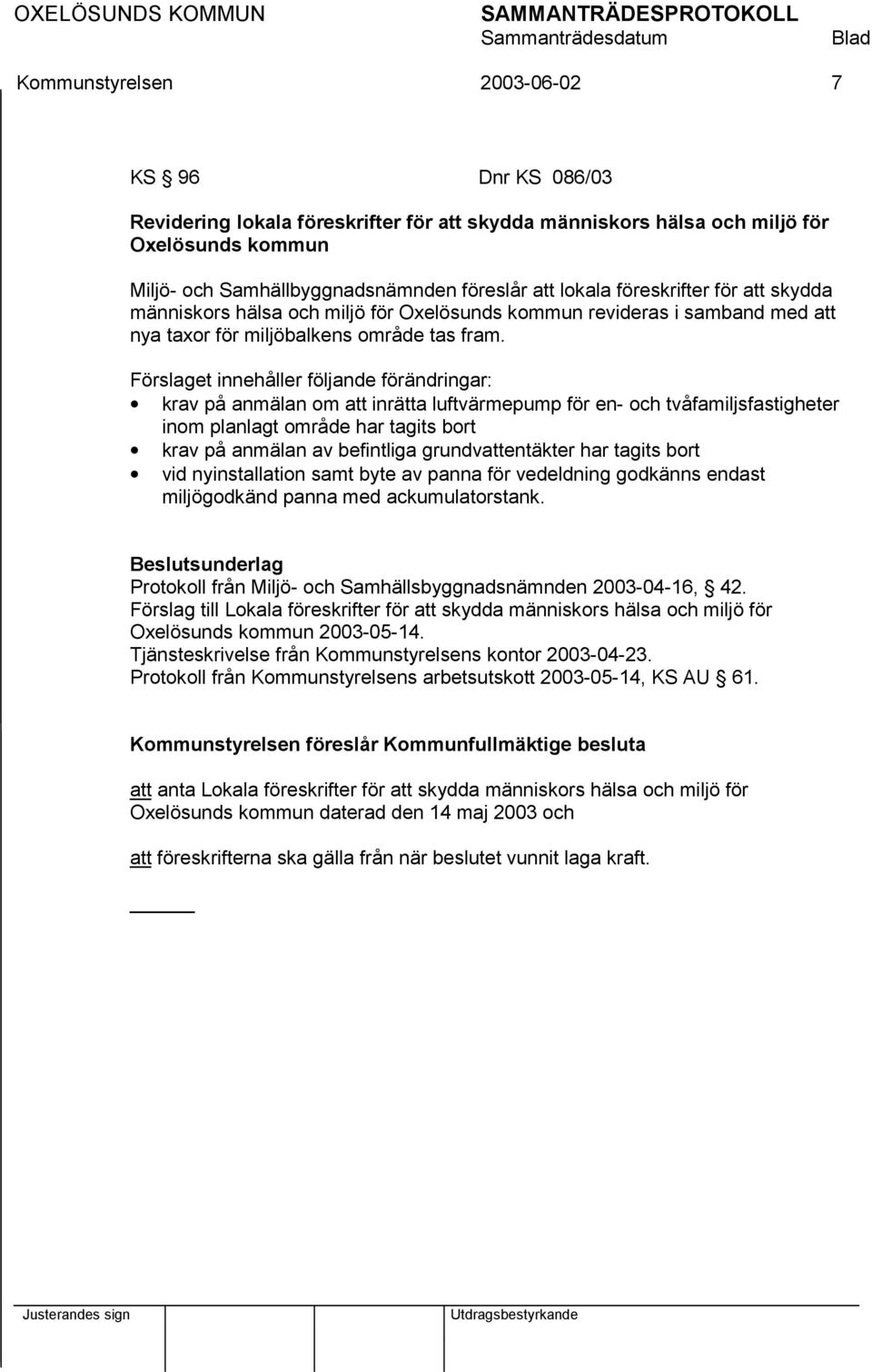 Förslaget innehåller följande förändringar: krav på anmälan om att inrätta luftvärmepump för en- och tvåfamiljsfastigheter inom planlagt område har tagits bort krav på anmälan av befintliga