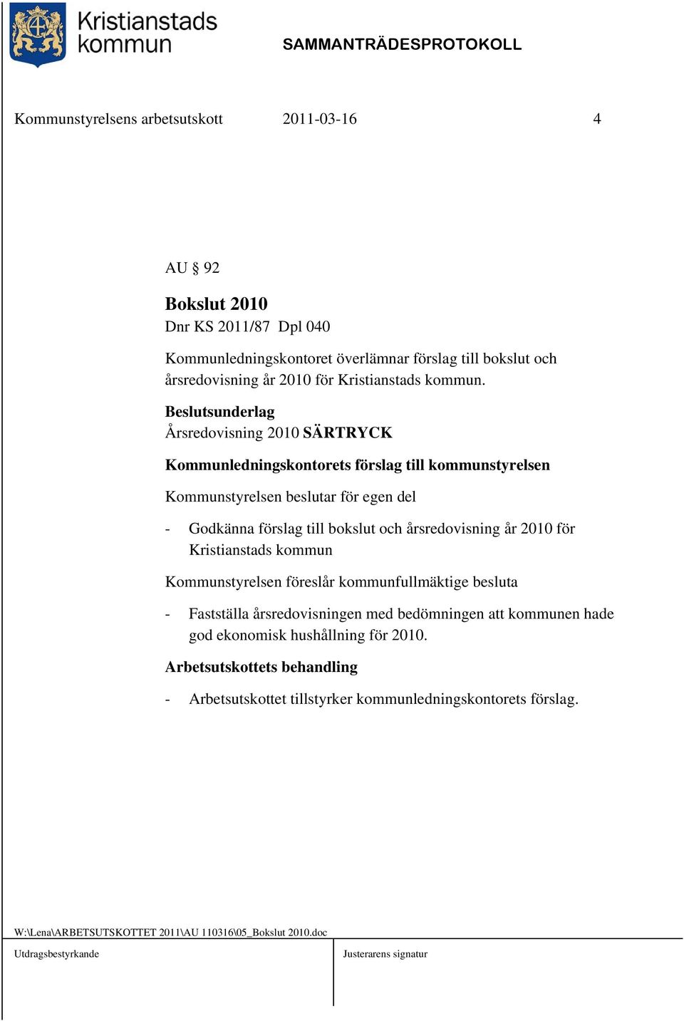 Årsredovisning 2010 SÄRTRYCK Kommunledningskontorets förslag till kommunstyrelsen Kommunstyrelsen beslutar för egen del - Godkänna förslag till bokslut och årsredovisning år