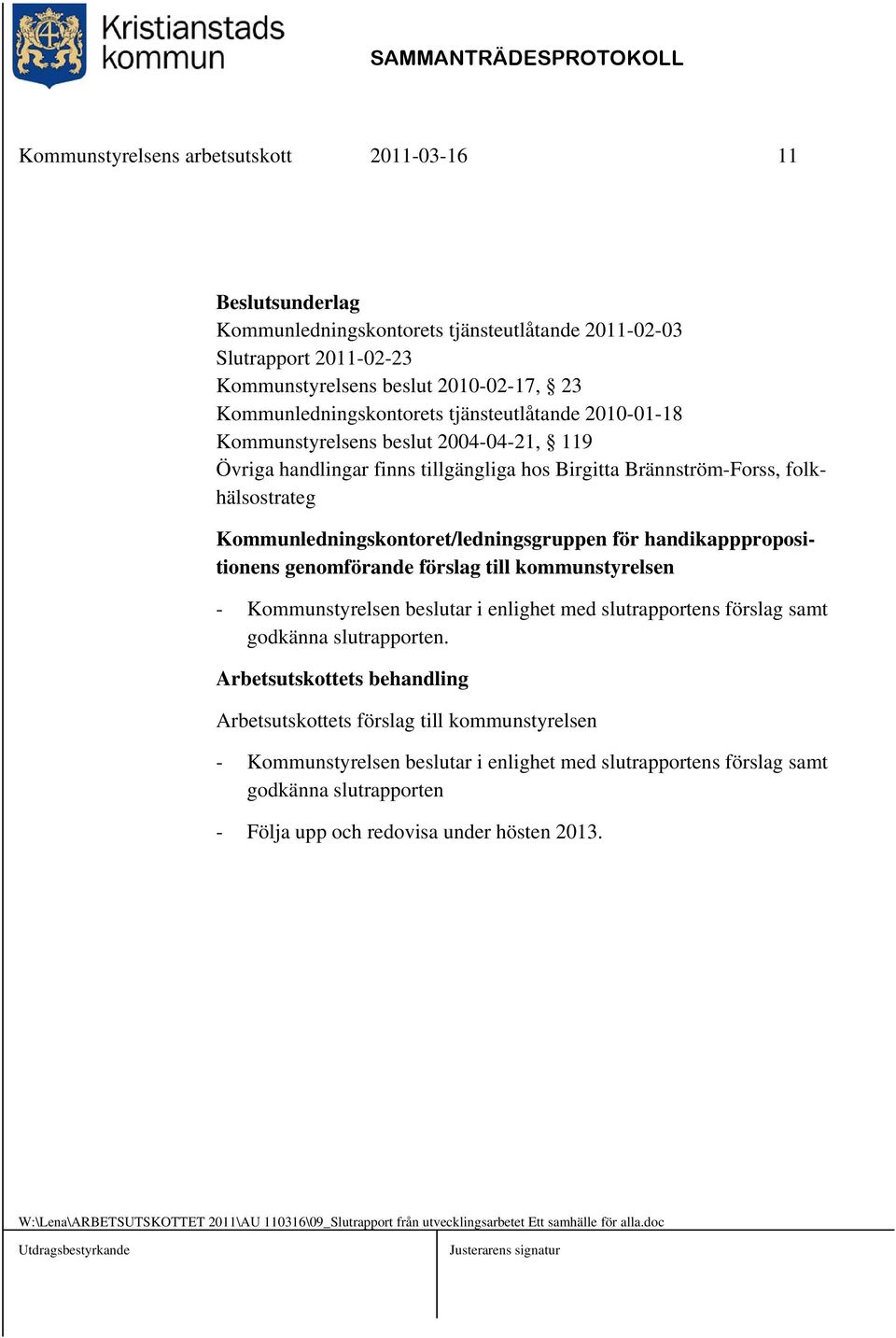 handikapppropositionens genomförande förslag till kommunstyrelsen - Kommunstyrelsen beslutar i enlighet med slutrapportens förslag samt godkänna slutrapporten.