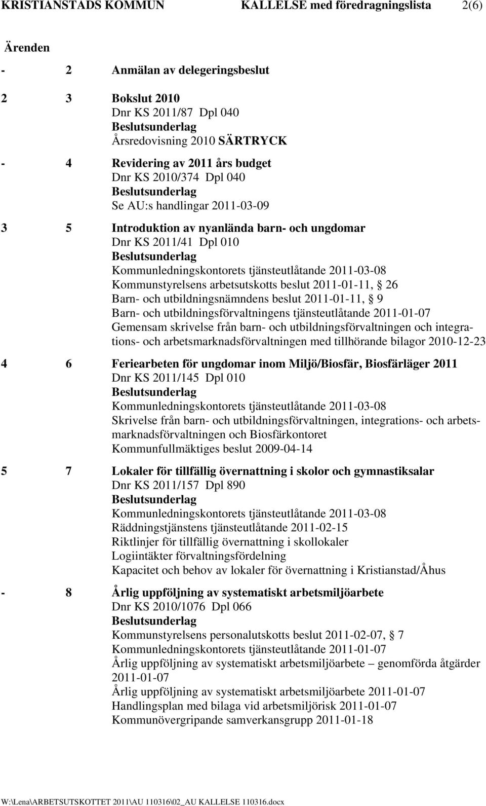 Kommunstyrelsens arbetsutskotts beslut 2011-01-11, 26 Barn- och utbildningsnämndens beslut 2011-01-11, 9 Barn- och utbildningsförvaltningens tjänsteutlåtande 2011-01-07 Gemensam skrivelse från barn-