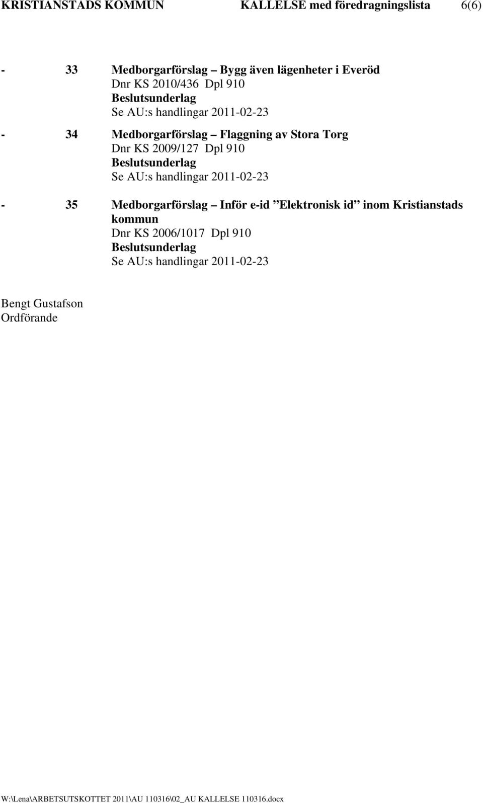 AU:s handlingar 2011-02-23-35 Medborgarförslag Inför e-id Elektronisk id inom Kristianstads kommun Dnr KS 2006/1017 Dpl