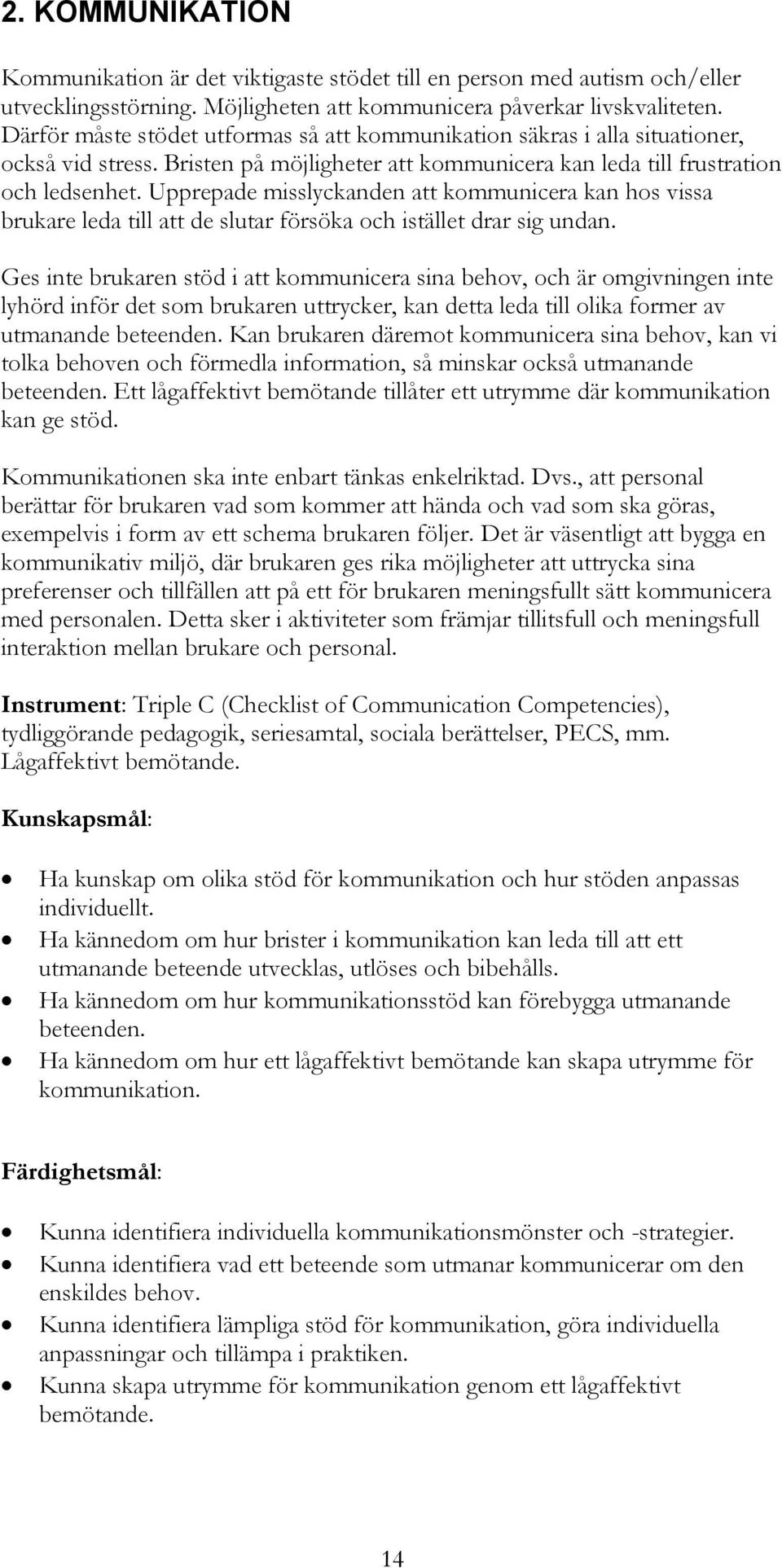 Upprepade misslyckanden att kommunicera kan hos vissa brukare leda till att de slutar försöka och istället drar sig undan.