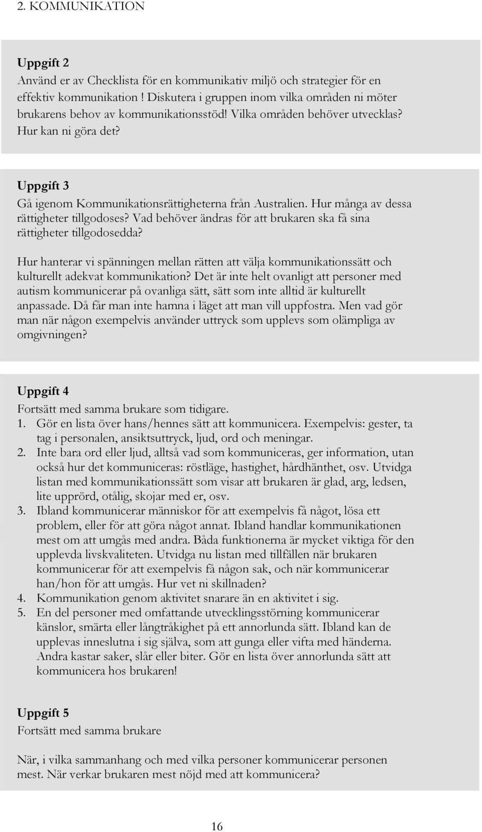 Uppgift 3 Gå igenom Kommunikationsrättigheterna från Australien. Hur många av dessa rättigheter tillgodoses? Vad behöver ändras för att brukaren ska få sina rättigheter tillgodosedda?