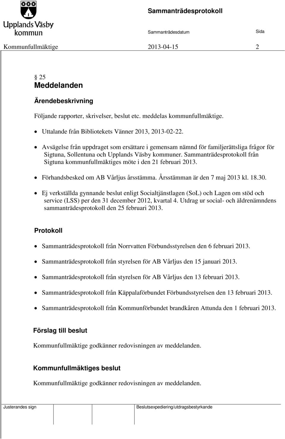 Sammanträdesprotokoll från Sigtuna kommunfullmäktiges möte i den 21 februari 2013. Förhandsbesked om AB Vårljus årsstämma. Årsstämman är den 7 maj 2013 kl. 18.30.