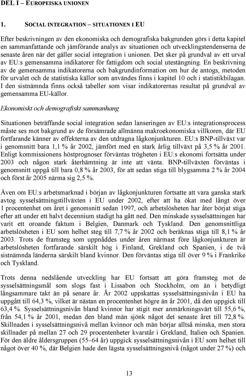 utvecklingstendenserna de senaste åren när det gäller social integration i unionen. Det sker på grundval av ett urval av EU:s gemensamma indikatorer för fattigdom och social utestängning.